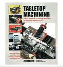 TABLE TOP MACHINING Book by Joe Martin long time owner and Lead Designer for SHERLINE