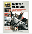 TABLE TOP MACHINING Book by Joe Martin long time owner and Lead Designer for SHERLINE